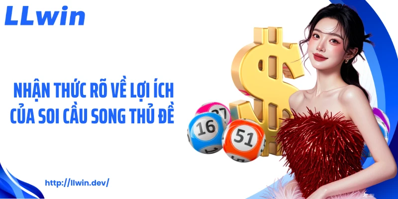 Nhận thức rõ về lợi ích của soi cầu song thủ đề 